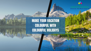 Split scenic image with a reflection of a mountain landscape on a lake, and vibrant greenery in the mountains, featuring the text 'Make Your Vacation Colourful with Colourful Holidays' and the Colourful Holidays logo in the top right corner.